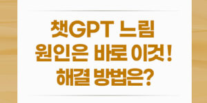 챗GPT 느림 원인은 바로 이것! 해결 방법은?