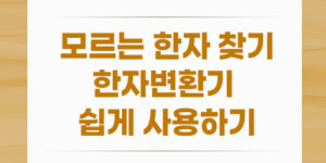 모르는 한자 찾기, 한자변환기 쉽게 사용하기