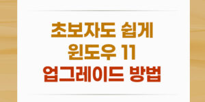 초보자도 쉽게, 윈도우 11 업그레이드 방법