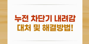 누전 차단기 내려감 대처 및 해결방법은?