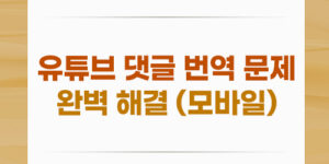 모바일 : 유튜브 댓글 번역 없어짐 완벽 해결